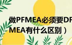 做PFMEA必须要DFMEA吗（DFMEA和PFMEA有什么区别）