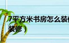 7平方米书房怎么装修的（7平方米书房怎么装修）