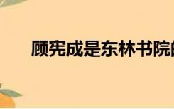 顾宪成是东林书院的第二代（顾宪成）