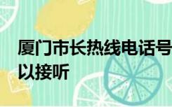 厦门市长热线电话号码是多少?什么时间段可以接听