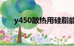 y450散热用硅脂能行吗（y450散热）