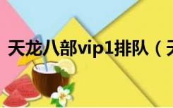 天龙八部vip1排队（天龙八部vip排队特权）