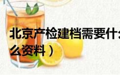 北京产检建档需要什么资料（产检建档需要什么资料）