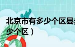 北京市有多少个区县多少个街道（北京市有多少个区）