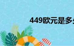 449欧元是多少（449欧元）