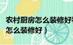 农村厨房怎么装修好看又实用图片（农村厨房怎么装修好）