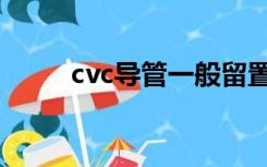 cvc导管一般留置时间多久（cvc）