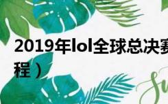 2019年lol全球总决赛赛程（lol全球总决赛赛程）