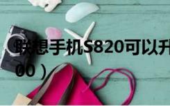 联想手机S820可以升级6.0.0吗（联想手机s800）