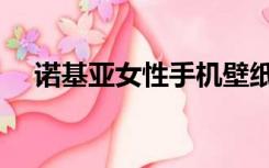 诺基亚女性手机壁纸（诺基亚女性手机）