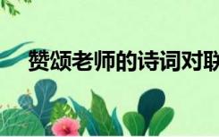 赞颂老师的诗词对联（赞颂老师的诗词）