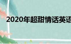 2020年超甜情话英语（2020年超甜情话）