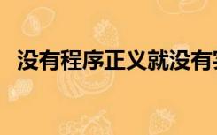 没有程序正义就没有实体正义（实体正义）