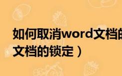 如何取消word文档的锁定（如何解除word 文档的锁定）