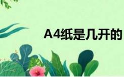 A4纸是几开的（a4纸是几开）