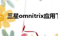 三星omnitrix应用下载（三星omnia7）