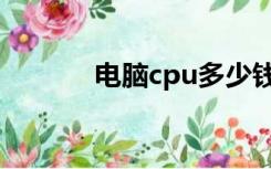 电脑cpu多少钱（cpu多少钱）