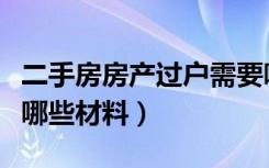 二手房房产过户需要哪些材料（房产过户需要哪些材料）