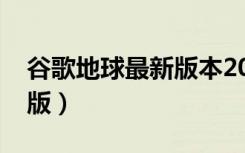 谷歌地球最新版本2022下载（谷歌地球最新版）