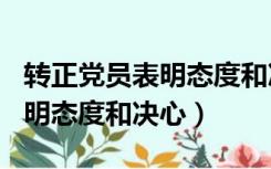 转正党员表明态度和决心200字（转正党员表明态度和决心）