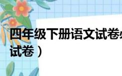 四年级下册语文试卷必考题（四年级下册语文试卷）