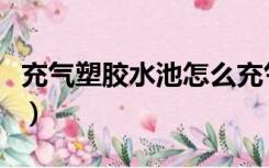 充气塑胶水池怎么充气啊（充气水池使用方法）