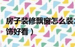 房子装修飘窗怎么装才好看（家里飘窗怎么装饰好看）