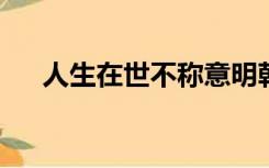 人生在世不称意明朝散发弄扁舟的意思