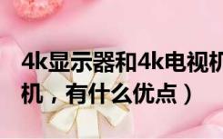 4k显示器和4k电视机的区别（什么是4K电视机，有什么优点）