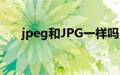 jpeg和JPG一样吗（jpeg和jpg一样）