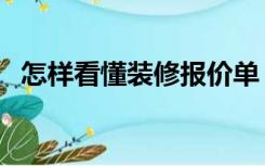 怎样看懂装修报价单（装修报价单怎么看）