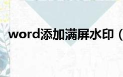 word添加满屏水印（word水印设置满屏）