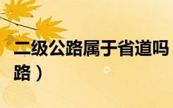 二级公路属于省道吗（省道按规定属于几级公路）