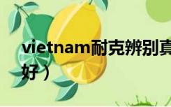 vietnam耐克辨别真假（vietnam耐克好不好）