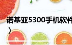 诺基亚5300手机软件下载（诺基亚5200软件）