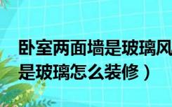 卧室两面墙是玻璃风水如何?（公寓两面墙都是玻璃怎么装修）