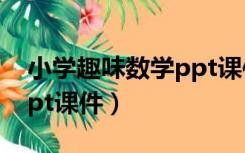 小学趣味数学ppt课件免费（小学趣味数学ppt课件）