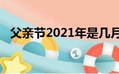 父亲节2021年是几月几日（父亲节2021）