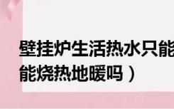 壁挂炉生活热水只能烧到40度（壁挂炉40度能烧热地暖吗）