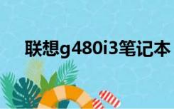 联想g480i3笔记本（联想g480i3报价）