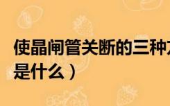 使晶闸管关断的三种方法（晶闸管关断的条件是什么）