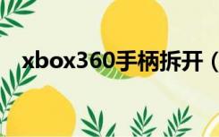 xbox360手柄拆开（xbox360手柄拆解）