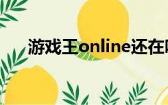 游戏王online还在吗（游戏王online）