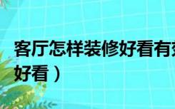 客厅怎样装修好看有效果（客厅如何装饰比较好看）