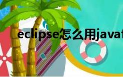 eclipse怎么用javafx（eclipse怎么用）