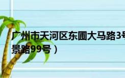 广州市天河区东圃大马路3号（广州市天河区东圃小新塘合景路99号）