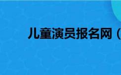 儿童演员报名网（儿童演员招聘网）