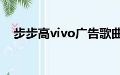 步步高vivo广告歌曲（步步高vivo广告）