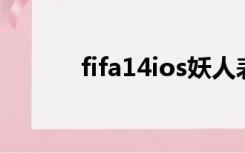 fifa14ios妖人表（fifa14 ios）