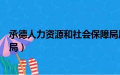 承德人力资源和社会保障局局长（承德人力资源和社会保障局）